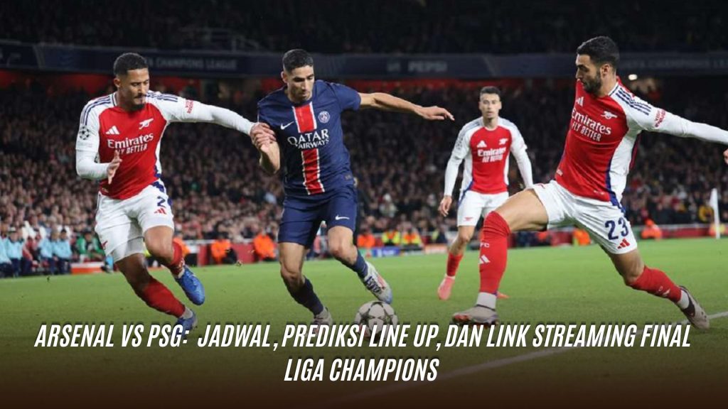 Arsenal vs PSG: Jadwal, Prediksi Line Up, dan Link Streaming Final Liga Champions