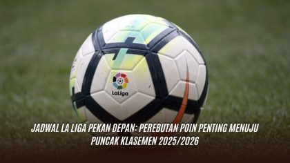 Jadwal La Liga Pekan Depan: Perebutan Poin Penting Menuju Puncak Klasemen 2025/2026