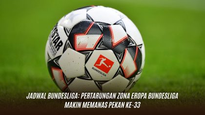 Jadwal Bundesliga: Pertarungan Zona Eropa Bundesliga Makin Memanas Pekan ke-33