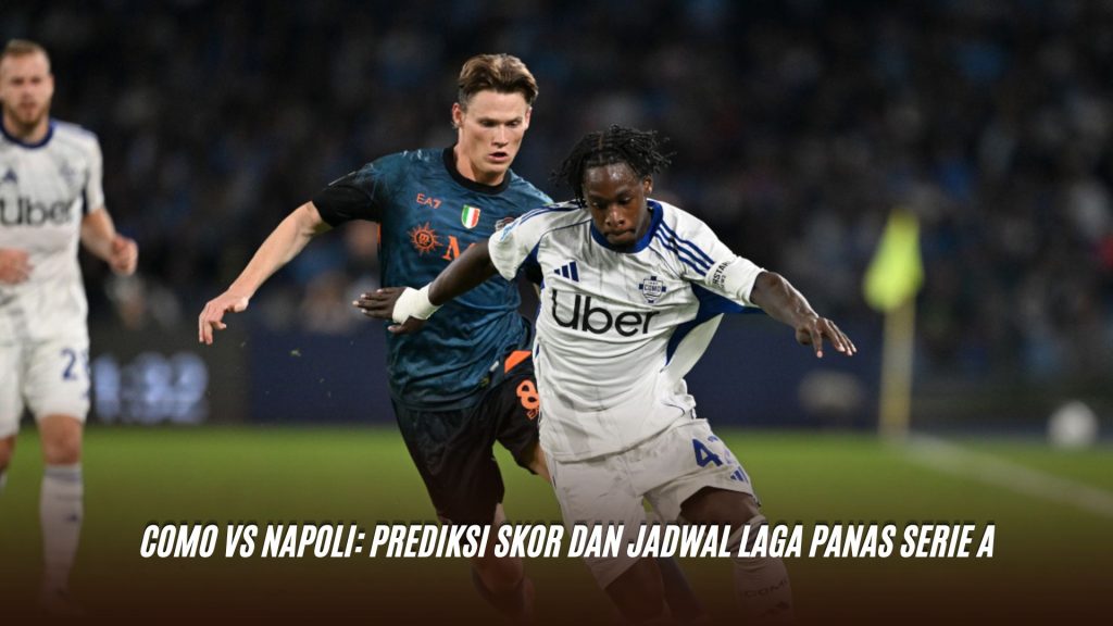 Como vs Napoli: Prediksi Skor dan Jadwal Laga Panas Serie A
