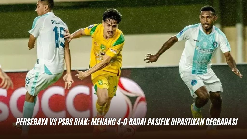 Persebaya vs PSBS Biak: Menang 4-0 Badai Pasifik Dipastikan Degradasi