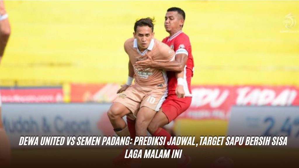 Dewa United vs Semen Padang: Prediksi Jadwal, Target Sapu Bersih Sisa Laga Malam Ini