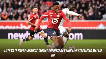 Lille vs Le Havre: Berikut Jadwal Prediksi dan Link Live Streaming Malam Ini