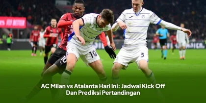 AC Milan vs Atalanta Hari Ini: Jadwal Kick Off Dan Prediksi Pertandingan