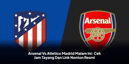 Arsenal Vs Atletico Madrid Malam Ini: Cek Jam Tayang Dan Link Nonton Resmi