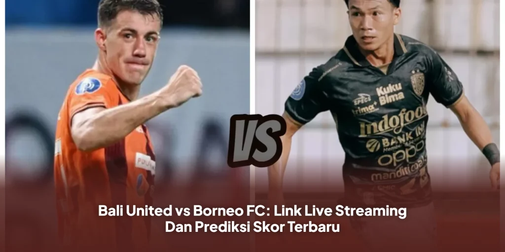 Bali United vs Borneo FC: Link Live Streaming Dan Prediksi Skor Terbaru