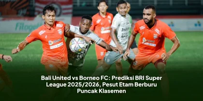 Bali United vs Borneo FC: Prediksi BRI Super League 2025/2026, Pesut Etam Berburu Puncak Klasemen