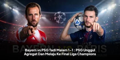 Bayern vs PSG Tadi Malam 1-1 : PSG Unggul Agregat Dan Melaju Ke Final Liga Champions