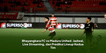 Bhayangkara FC vs Madura United: Jadwal, Live Streaming, dan Prediksi Lineup Kedua Tim