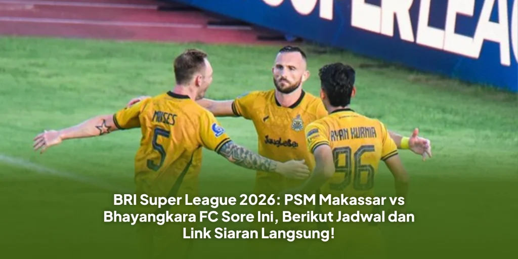 BRI Super League 2026: PSM Makassar vs Bhayangkara FC Sore Ini, Berikut Jadwal dan Link Siaran Langsung!