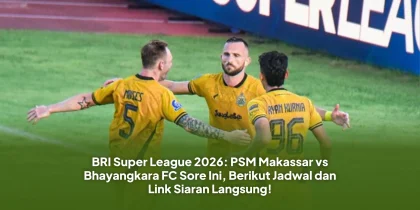 BRI Super League 2026: PSM Makassar vs Bhayangkara FC Sore Ini, Berikut Jadwal dan Link Siaran Langsung!