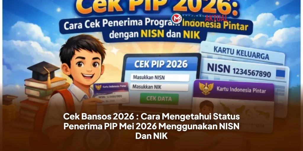 Cek Bansos 2026 : Cara Mengetahui Status Penerima PIP Mei 2026 Menggunakan NISN Dan NIK
