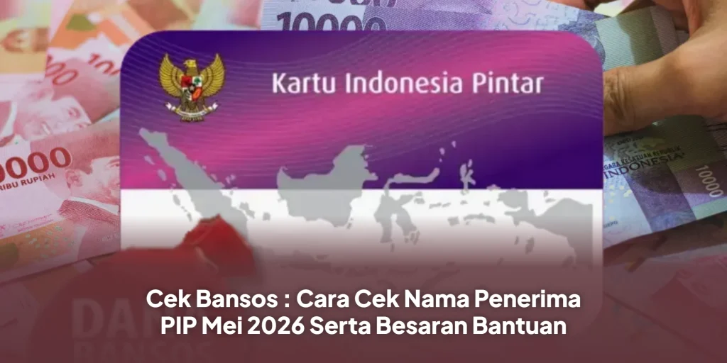 Cek Bansos : Cara Cek Nama Penerima PIP Mei 2026 Serta Besaran Bantuan