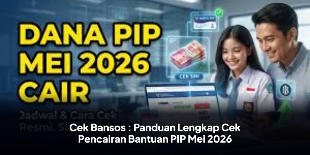 Cek Bansos : Panduan Lengkap Cek Pencairan Bantuan PIP Mei 2026