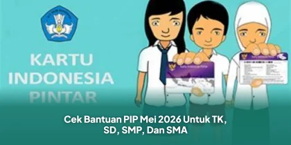 Cek Bantuan PIP Mei 2026 Untuk TK, SD, SMP, Dan SMA