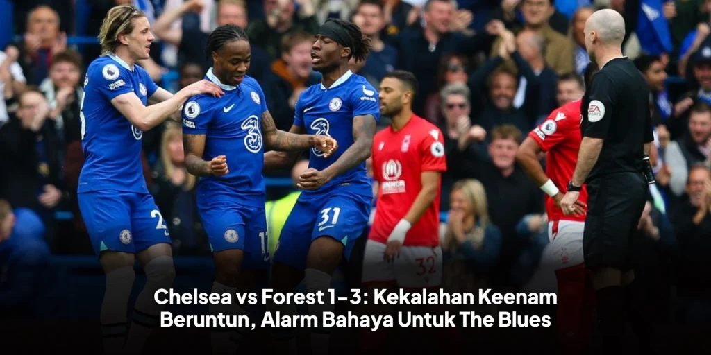 Chelsea vs Forest 1-3: Kekalahan Keenam Beruntun, Alarm Bahaya Untuk The Blues