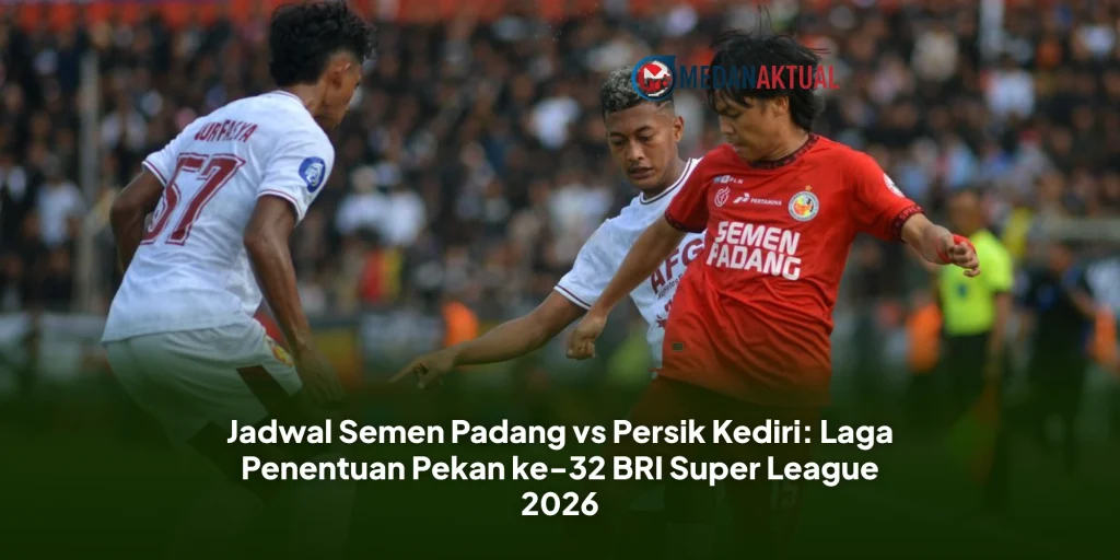 Jadwal Semen Padang vs Persik Kediri: Laga Penentuan Pekan ke-32 BRI Super League 2026