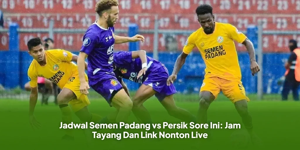 Jadwal Semen Padang vs Persik Sore Ini: Jam Tayang Dan Link Nonton Live