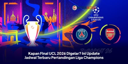 Kapan Final UCL 2026 Digelar? Ini Update Jadwal Terbaru Pertandingan Liga Champions