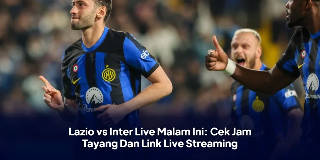 Lazio vs Inter Live Malam Ini: Cek Jam Tayang Dan Link Live Streaming