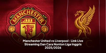 Manchester United vs Liverpool : Link Live Streaming Dan Cara Nonton Liga Inggris 2025/2026