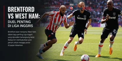 Brentford vs West Ham: Duel Penting di Liga Inggris, Berikut Untuk Prediksi Susunan Pemainnya!