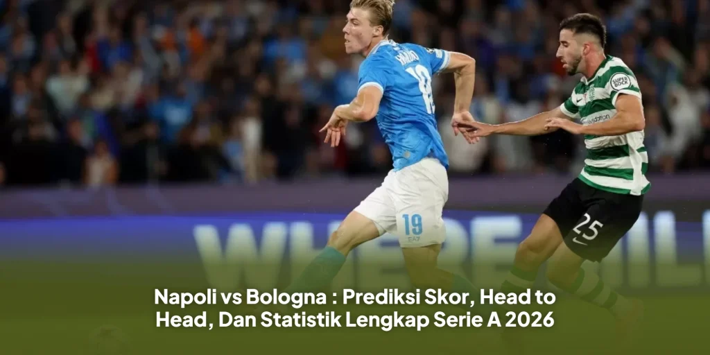 Napoli vs Bologna : Prediksi Skor, Head to Head, Dan Statistik Lengkap Serie A 2026