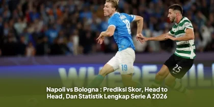 Napoli vs Bologna : Prediksi Skor, Head to Head, Dan Statistik Lengkap Serie A 2026
