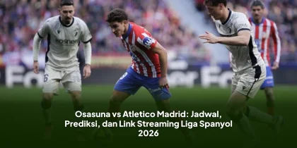 Osasuna vs Atletico Madrid: Jadwal, Prediksi, dan Link Streaming Liga Spanyol 2026