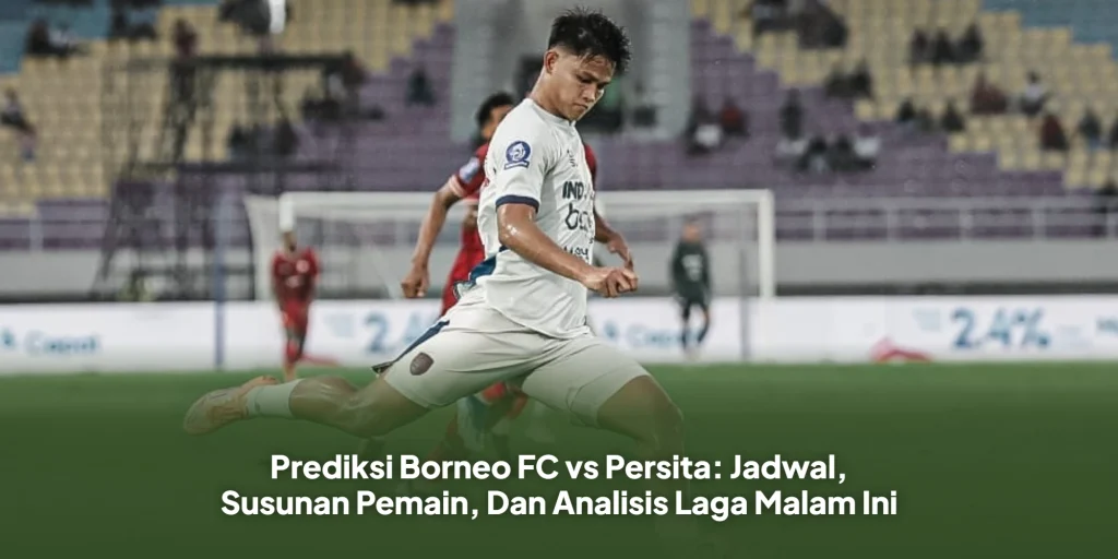 Prediksi Borneo FC vs Persita: Jadwal, Susunan Pemain, Dan Analisis Laga Malam Ini