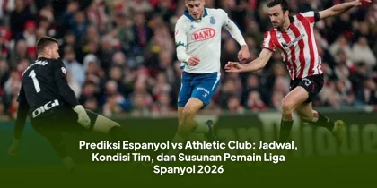 Prediksi Espanyol vs Athletic Club: Jadwal, Kondisi Tim, dan Susunan Pemain Liga Spanyol 2026