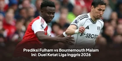 Prediksi Fulham vs Bournemouth Malam Ini: Duel Ketat Liga Inggris 2026