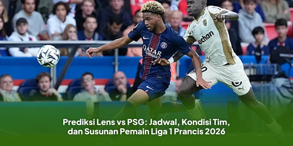 Prediksi Lens vs PSG: Jadwal, Kondisi Tim, dan Susunan Pemain Liga 1 Prancis 2026