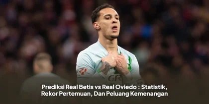 Prediksi Real Betis vs Real Oviedo : Statistik, Rekor Pertemuan, Dan Peluang Kemenangan