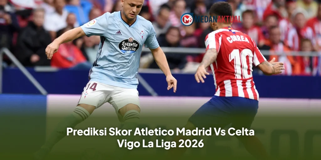Prediksi Skor Atletico Madrid Vs Celta Vigo La Liga 2026