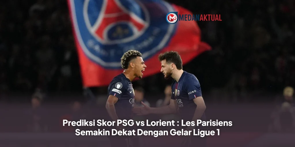 Prediksi Skor PSG vs Lorient : Les Parisiens Semakin Dekat Dengan Gelar Ligue 1