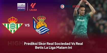 Prediksi Skor Real Sociedad Vs Real Betis La Liga Malam Ini