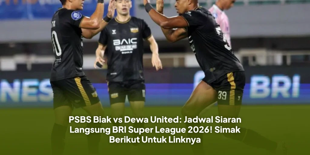 PSBS Biak vs Dewa United: Jadwal Siaran Langsung BRI Super League 2026! Simak Berikut Untuk Linknya