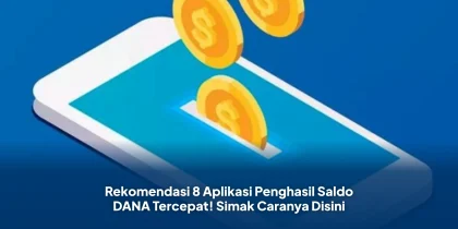 Rekomendasi 8 Aplikasi Penghasil Saldo DANA Tercepat! Simak Caranya Disini
