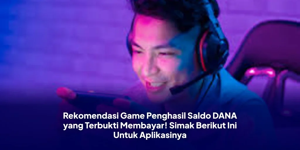 Rekomendasi Game Penghasil Saldo DANA yang Terbukti Membayar! Simak Berikut Ini Untuk Aplikasinya