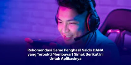 Rekomendasi Game Penghasil Saldo DANA yang Terbukti Membayar! Simak Berikut Ini Untuk Aplikasinya