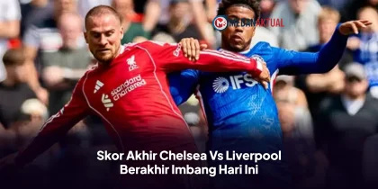 Skor Akhir Chelsea Vs Liverpool Berakhir Imbang Hari Ini