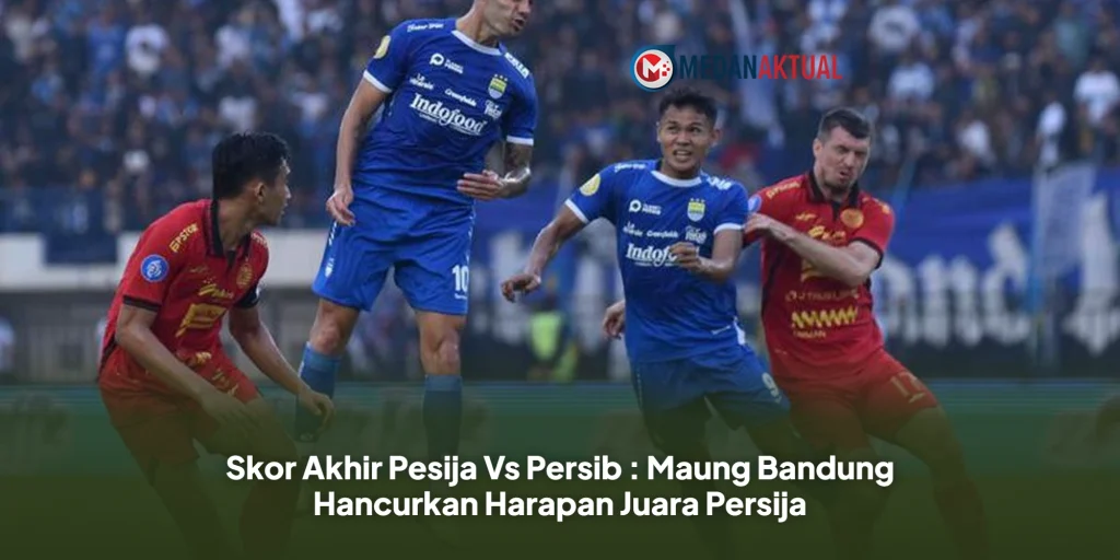 Skor Akhir Pesija Vs Persib : Maung Bandung Hancurkan Harapan Juara Persija
