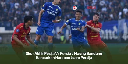 Skor Akhir Pesija Vs Persib : Maung Bandung Hancurkan Harapan Juara Persija