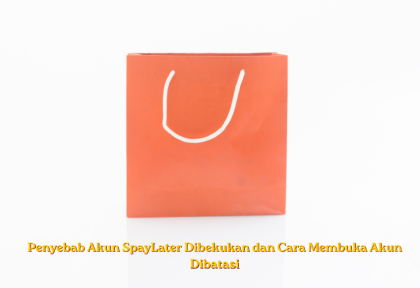 Penyebab Akun SpayLater Dibekukan dan Cara Membuka Akun Dibatasi