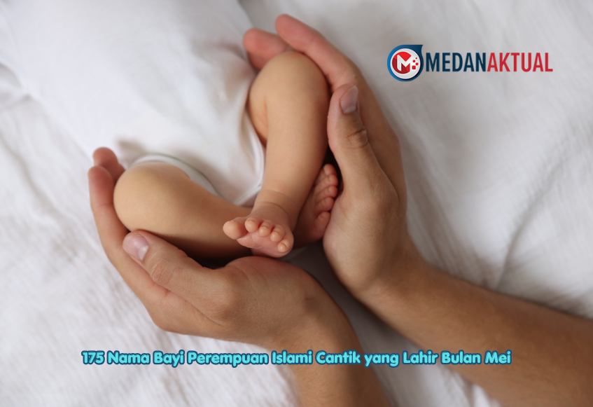 175 Nama Bayi Perempuan Islami Cantik yang Lahir Bulan Mei