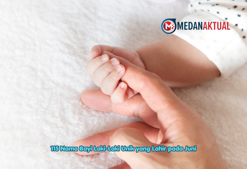 115 Nama Bayi Laki-Laki Unik yang Lahir pada Juni