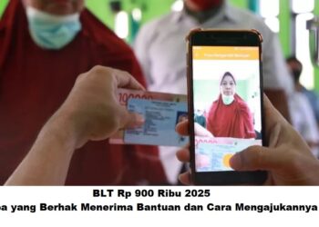 BLT Rp 900 Ribu 2025: Siapa yang Berhak Menerima Bantuan dan Cara Mengajukannya