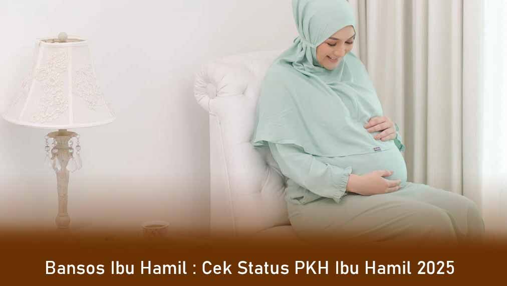 Bansos Ibu Hamil: Besaran dan Syarat Penerima Bansos PKH Ibu Hamil Tahap 4 2025
