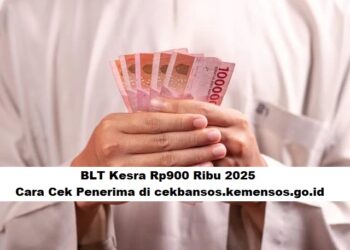 BLT Kesra Rp900 Ribu 2025: Cara Cek Penerima di cekbansos.kemensos.go.id